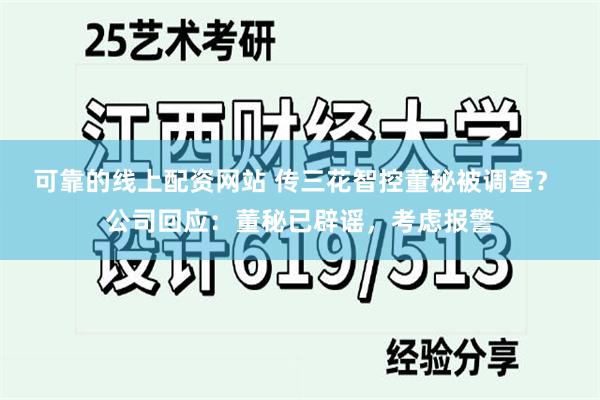 可靠的线上配资网站 传三花智控董秘被调查？ 公司回应：董秘已辟谣，考虑报警